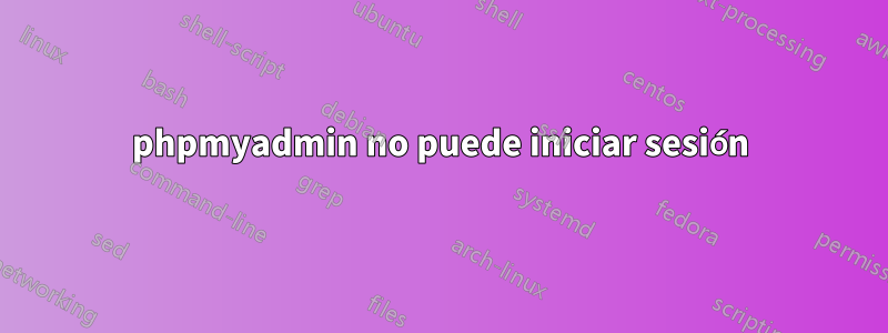 phpmyadmin no puede iniciar sesión