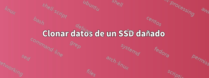 Clonar datos de un SSD dañado