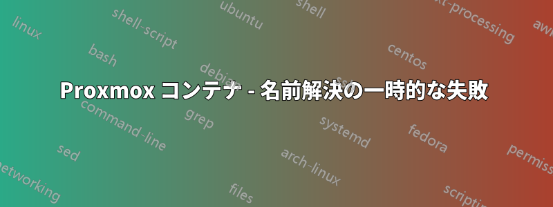 Proxmox コンテナ - 名前解決の一時的な失敗