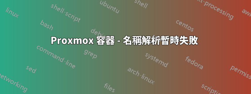 Proxmox 容器 - 名稱解析暫時失敗