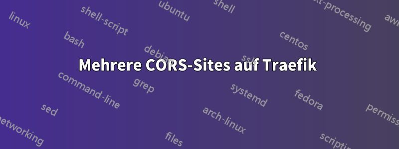 Mehrere CORS-Sites auf Traefik