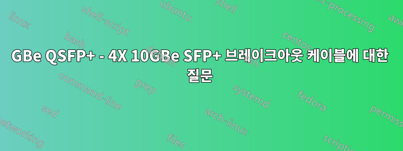 40GBe QSFP+ - 4X 10GBe SFP+ 브레이크아웃 케이블에 대한 질문