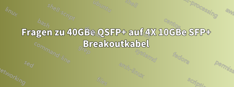 Fragen zu 40GBe QSFP+ auf 4X 10GBe SFP+ Breakoutkabel