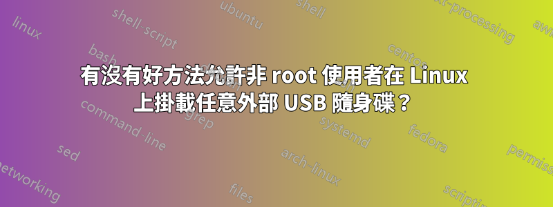 有沒有好方法允許非 root 使用者在 Linux 上掛載任意外部 USB 隨身碟？