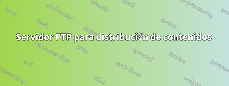 Servidor FTP para distribución de contenidos