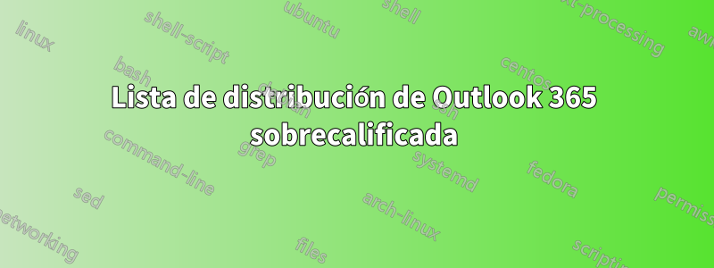 Lista de distribución de Outlook 365 sobrecalificada