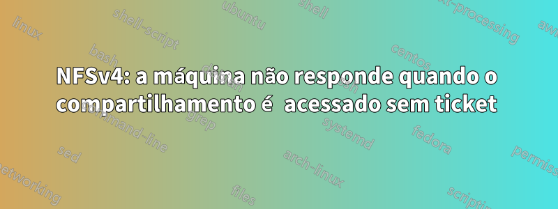 NFSv4: a máquina não responde quando o compartilhamento é acessado sem ticket