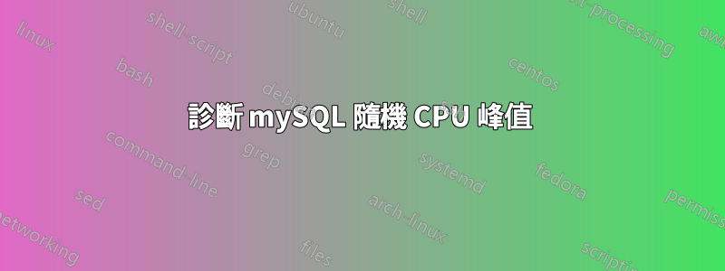 診斷 mySQL 隨機 CPU 峰值