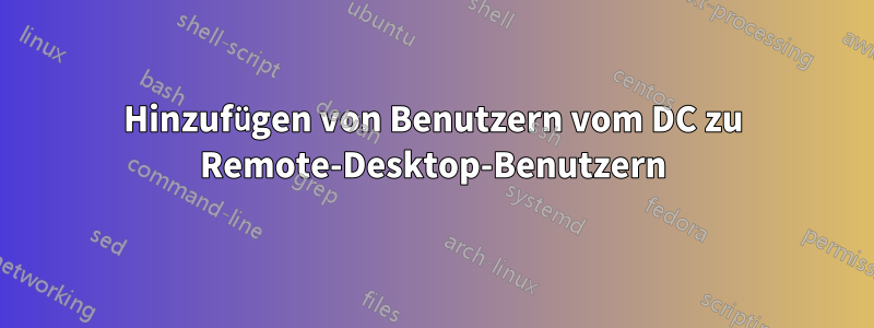 Hinzufügen von Benutzern vom DC zu Remote-Desktop-Benutzern