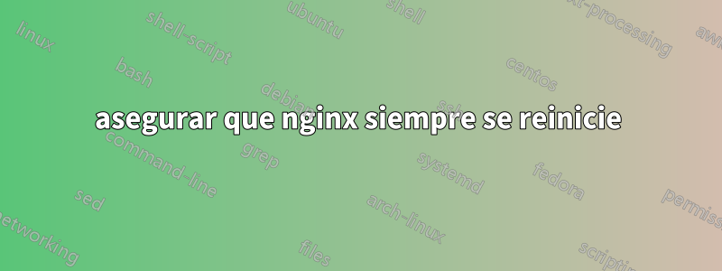 asegurar que nginx siempre se reinicie