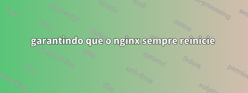 garantindo que o nginx sempre reinicie