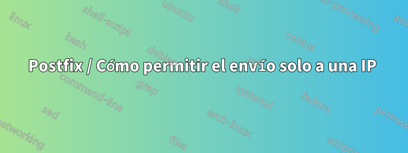 Postfix / Cómo permitir el envío solo a una IP