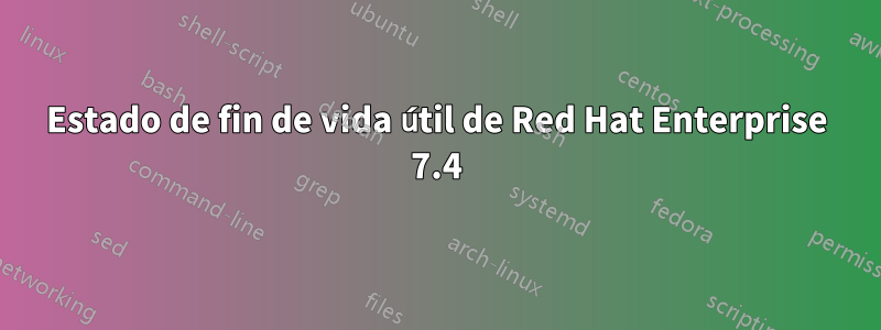 Estado de fin de vida útil de Red Hat Enterprise 7.4