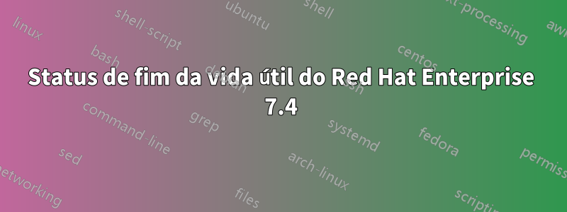 Status de fim da vida útil do Red Hat Enterprise 7.4