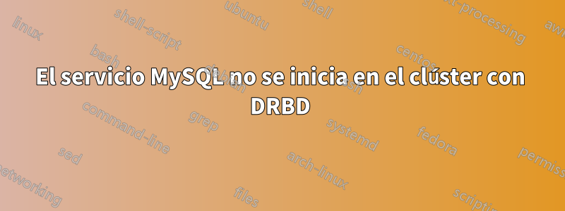 El servicio MySQL no se inicia en el clúster con DRBD