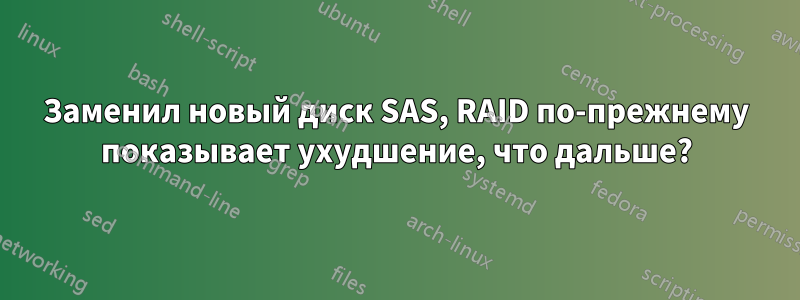 Заменил новый диск SAS, RAID по-прежнему показывает ухудшение, что дальше?