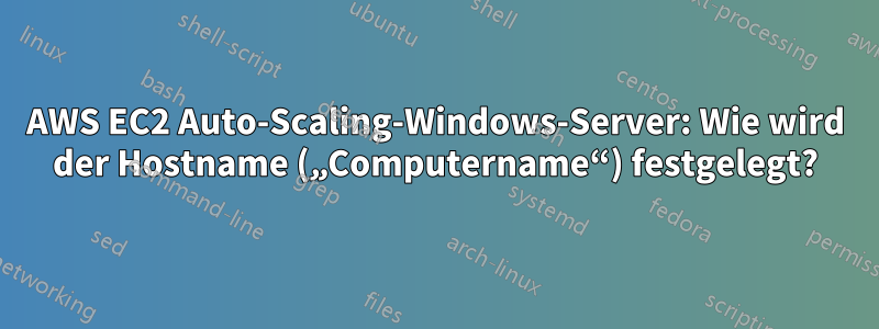 AWS EC2 Auto-Scaling-Windows-Server: Wie wird der Hostname („Computername“) festgelegt?