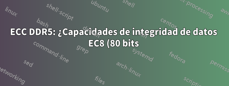 ECC DDR5: ¿Capacidades de integridad de datos EC8 (80 bits) frente a EC4 (72 bits)?