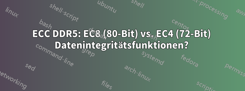 ECC DDR5: EC8 (80-Bit) vs. EC4 (72-Bit) Datenintegritätsfunktionen?