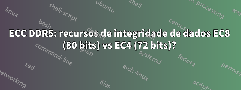 ECC DDR5: recursos de integridade de dados EC8 (80 bits) vs EC4 (72 bits)?