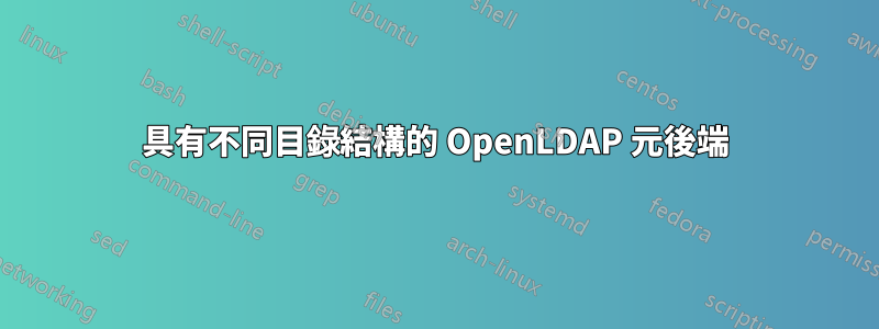 具有不同目錄結構的 OpenLDAP 元後端