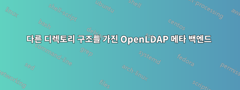 다른 디렉토리 구조를 가진 OpenLDAP 메타 백엔드