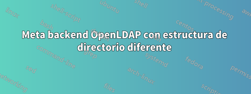 Meta backend OpenLDAP con estructura de directorio diferente