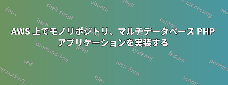 AWS 上でモノリポジトリ、マルチデータベース PHP アプリケーションを実装する