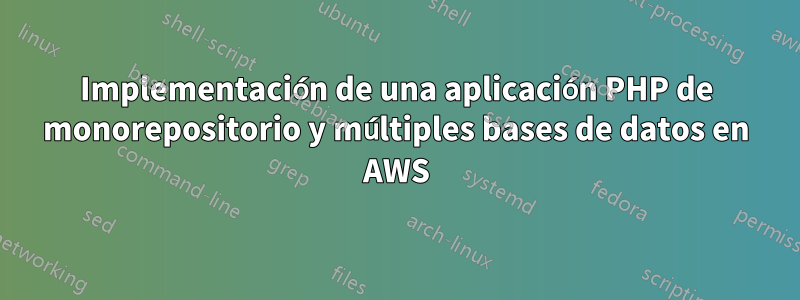 Implementación de una aplicación PHP de monorepositorio y múltiples bases de datos en AWS