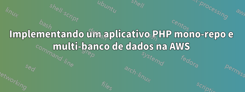 Implementando um aplicativo PHP mono-repo e multi-banco de dados na AWS