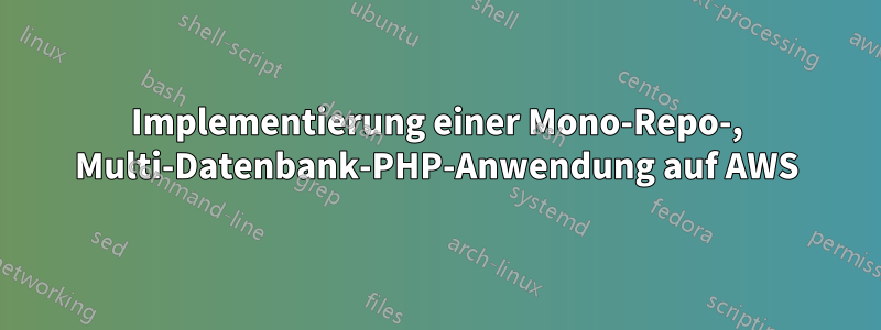 Implementierung einer Mono-Repo-, Multi-Datenbank-PHP-Anwendung auf AWS