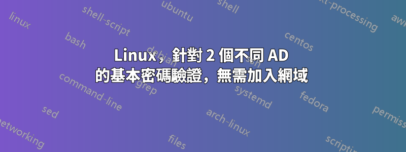 Linux，針對 2 個不同 AD 的基本密碼驗證，無需加入網域