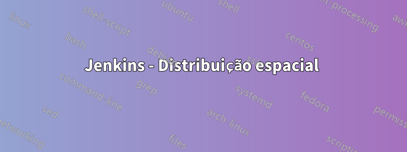 Jenkins - Distribuição espacial