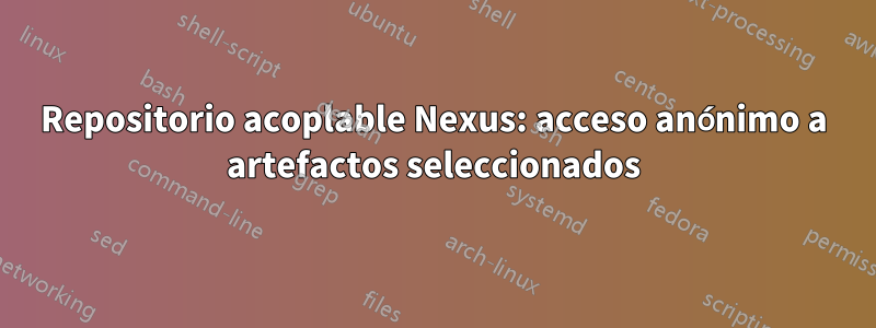 Repositorio acoplable Nexus: acceso anónimo a artefactos seleccionados