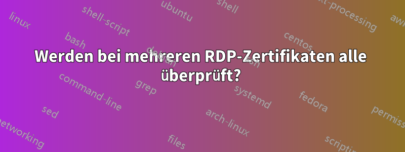 Werden bei mehreren RDP-Zertifikaten alle überprüft?