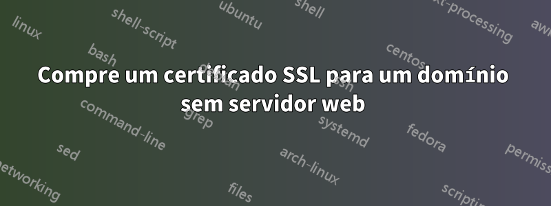 Compre um certificado SSL para um domínio sem servidor web