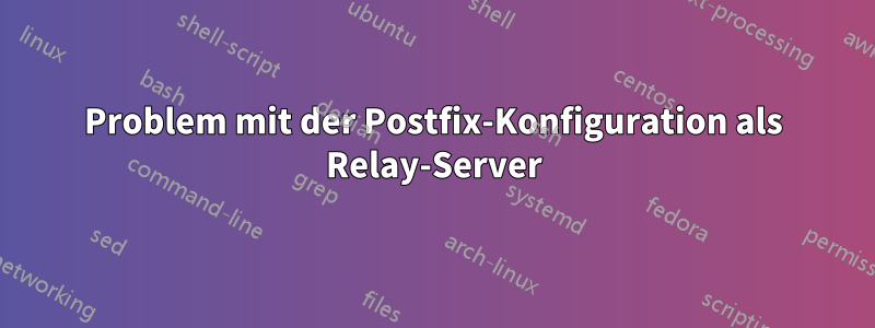 Problem mit der Postfix-Konfiguration als Relay-Server