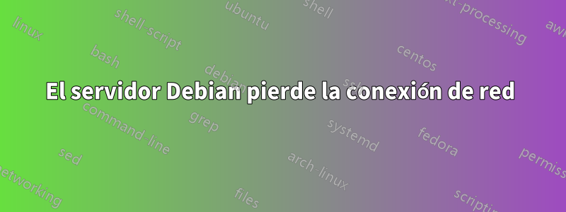 El servidor Debian pierde la conexión de red