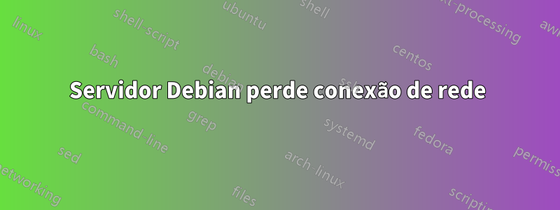 Servidor Debian perde conexão de rede