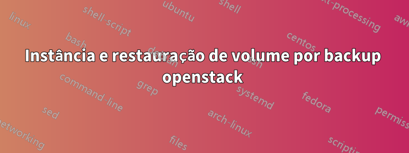 Instância e restauração de volume por backup openstack