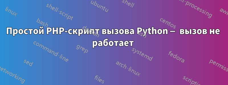 Простой PHP-скрипт вызова Python — вызов не работает