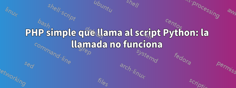 PHP simple que llama al script Python: la llamada no funciona