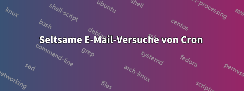 Seltsame E-Mail-Versuche von Cron