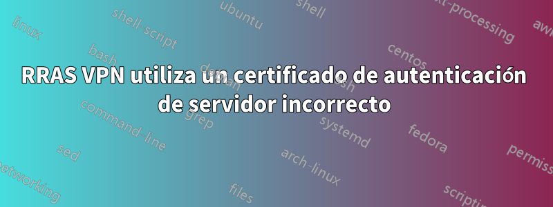 RRAS VPN utiliza un certificado de autenticación de servidor incorrecto