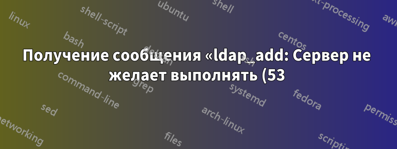 Получение сообщения «ldap_add: Сервер не желает выполнять (53) дополнительная информация: нет глобальных высших знаний» при попытке добавить новый objectClass в openLDAP