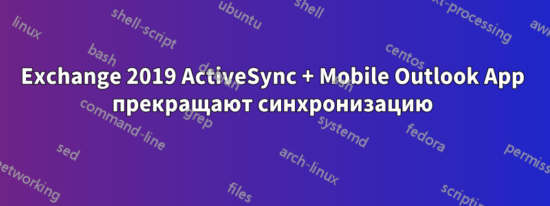 Exchange 2019 ActiveSync + Mobile Outlook App прекращают синхронизацию