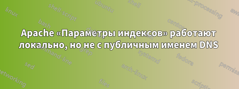 Apache «Параметры индексов» работают локально, но не с публичным именем DNS