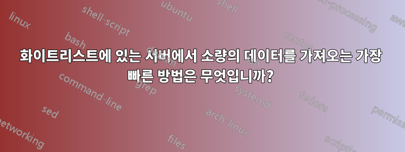 화이트리스트에 있는 서버에서 소량의 데이터를 가져오는 가장 빠른 방법은 무엇입니까?