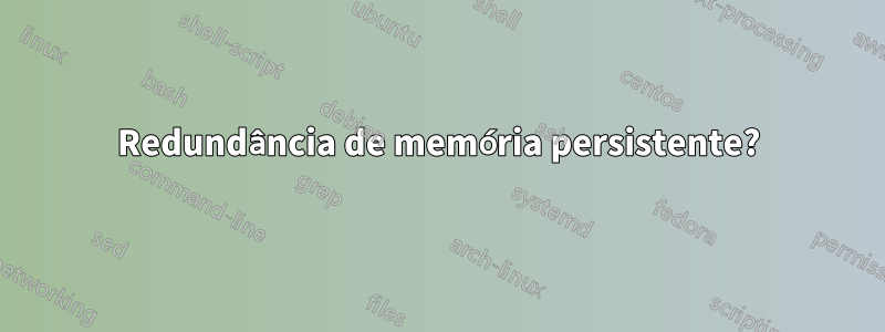 Redundância de memória persistente?