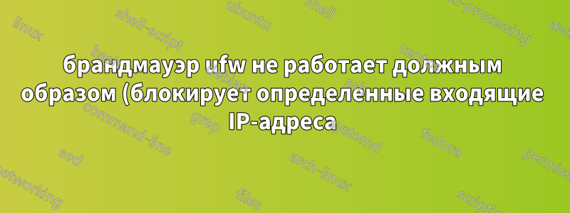 брандмауэр ufw не работает должным образом (блокирует определенные входящие IP-адреса)